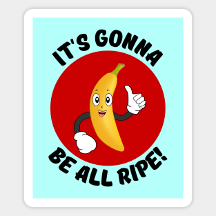 It's Gonna Be All Ripe | Banana Pun Magnet